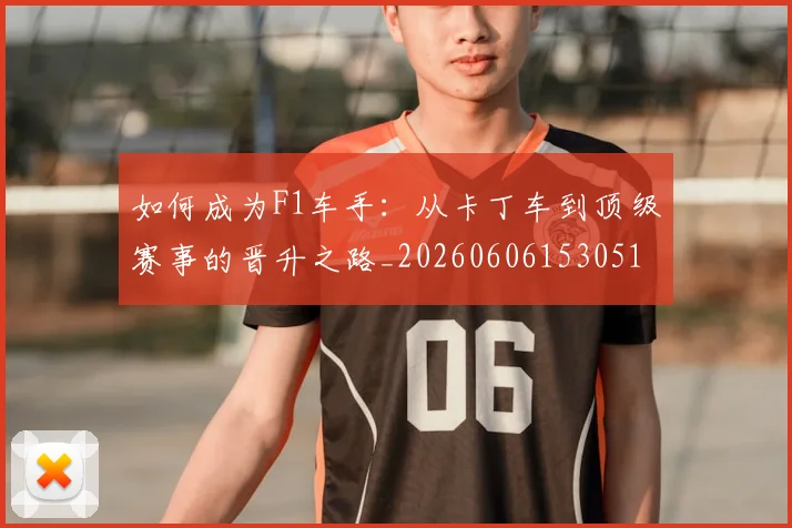 如何成为F1车手：从卡丁车到顶级赛事的晋升之路_20260606153051