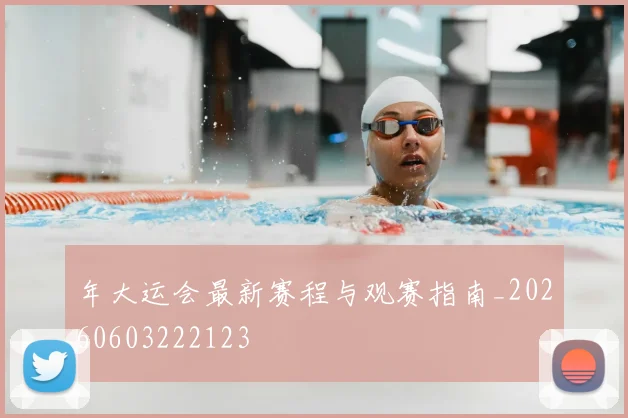 年大运会最新赛程与观赛指南_20260603222123